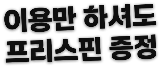 이용만 하셔도 프리스핀 증정